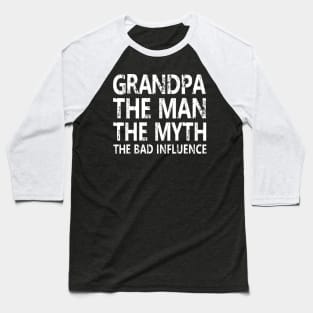 GRANDPA THE MAN THE MYTH THE BAD INFLUENCE Baseball T-Shirt